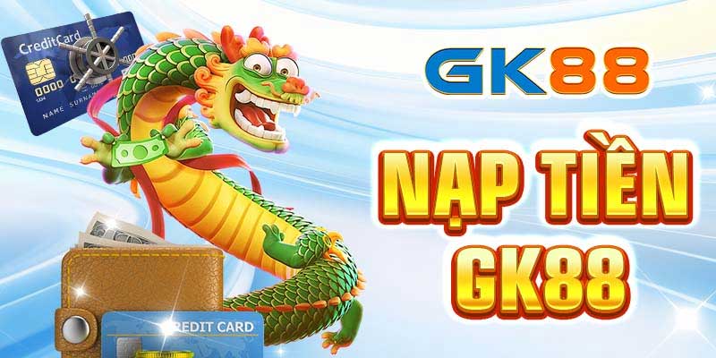 Chi tiết thực hiện nạp tiền Gk88