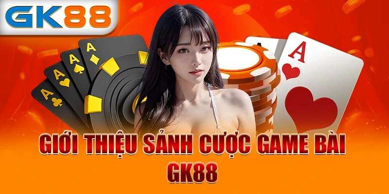 Đặc điểm nổi bật của sảnh game bài Gk88