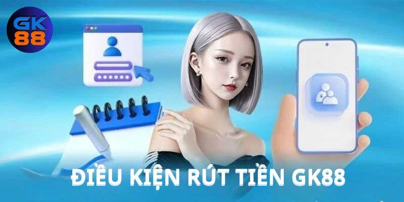 Điều kiện thực hiện rút tiền Gk88